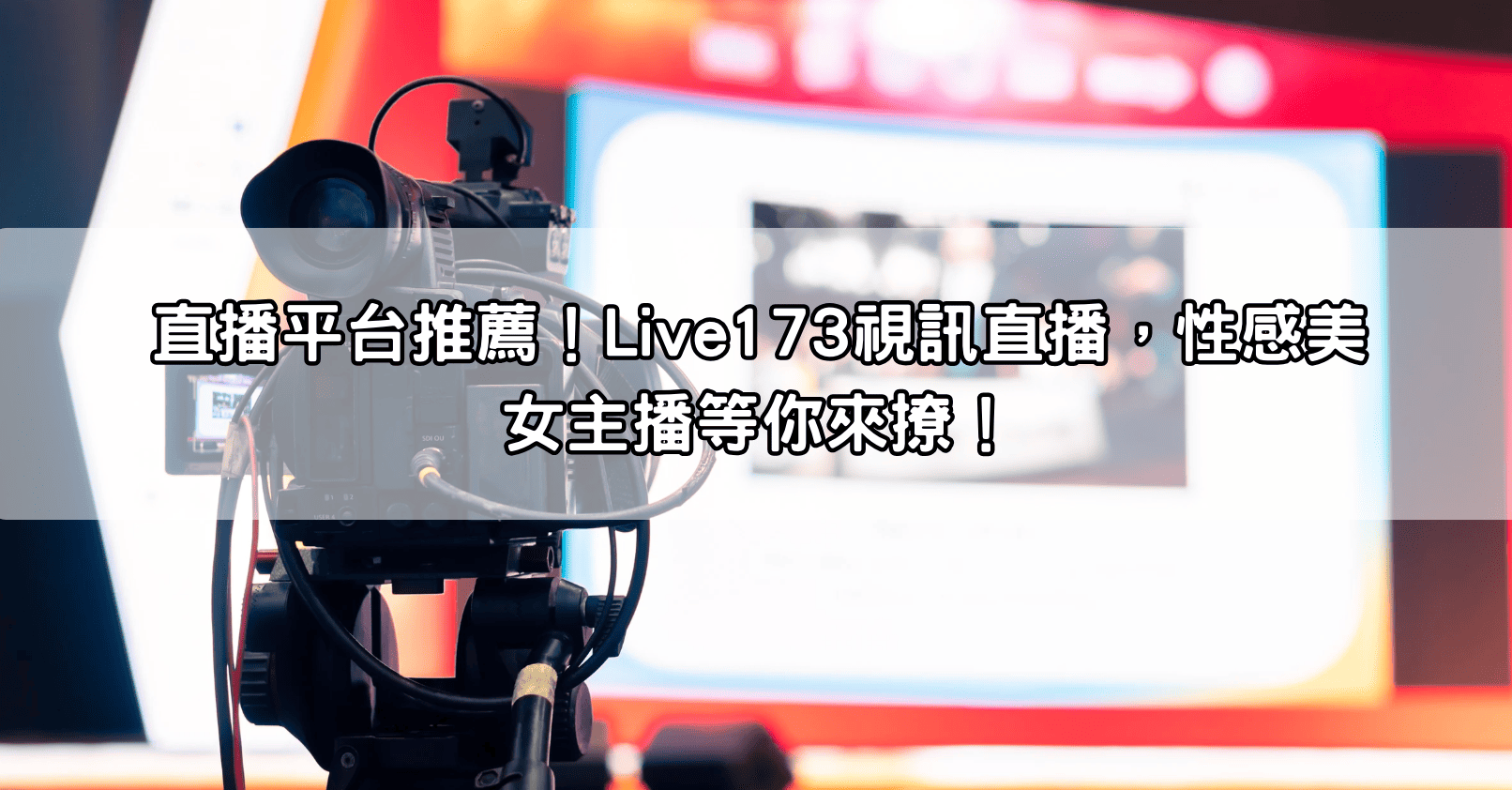 直播平台推薦！Live173視訊直播，性感美女主播等你來撩！